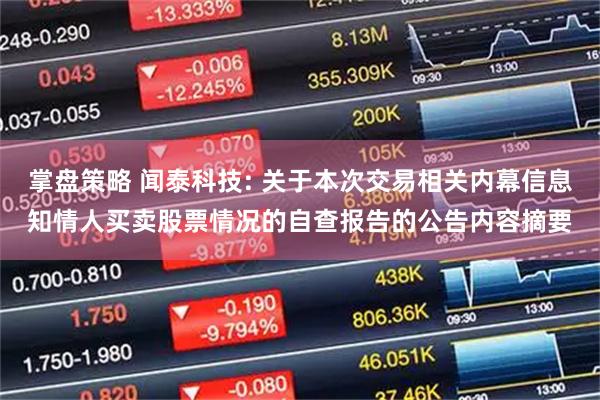掌盘策略 闻泰科技: 关于本次交易相关内幕信息知情人买卖股票情况的自查报告的公告内容摘要
