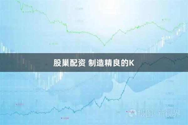 股巢配资 制造精良的K